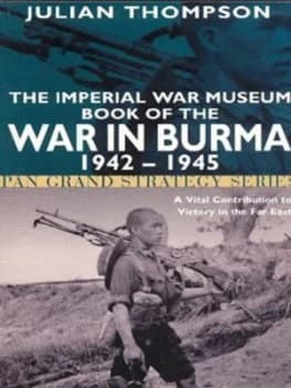 The Imperial War Museum Book of the War in Burma 1942-1945 by Julian Thompson Book