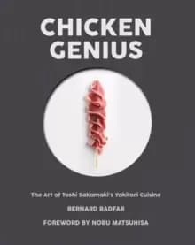 Chicken Genius : The Art of Toshi Sakamaki's Yakitori Cuisine