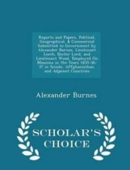 Reports and Papers Political Geographical and Commercial Submitted to Gove by Alexander Sir Burnes Paperback