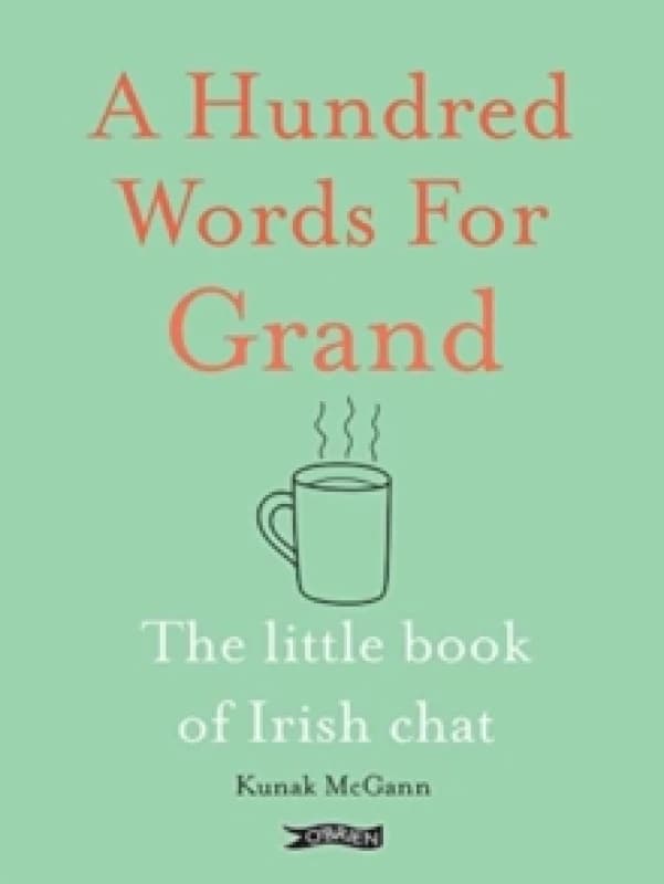 A Hundred Words for Grand : The Little Book of Irish Chat Hardback