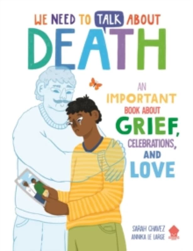 We Need to Talk About Death : An IMPORTANT Book About Grief, Celebrations, and Love Paperback / softback