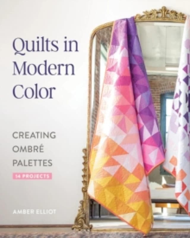 Quilts in Modern Color : Creating Ombre Palettes Paperback / softback