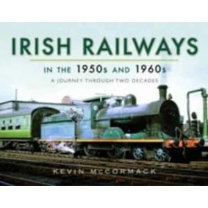 Irish Railways in the 1950s and 1960s : A Journey Through Two Decades
