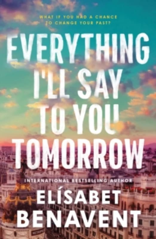 Everything I'll Say to You Tomorrow : A Charming Time Travel Romance from the Author of A Perfect Story Paperback / softback