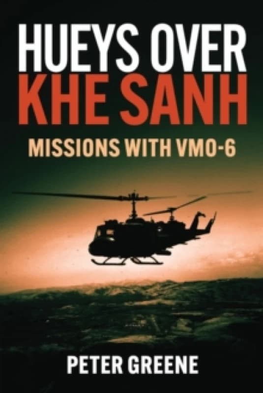 Hueys over Khe Sanh : Missions with VMO-6 Hardback