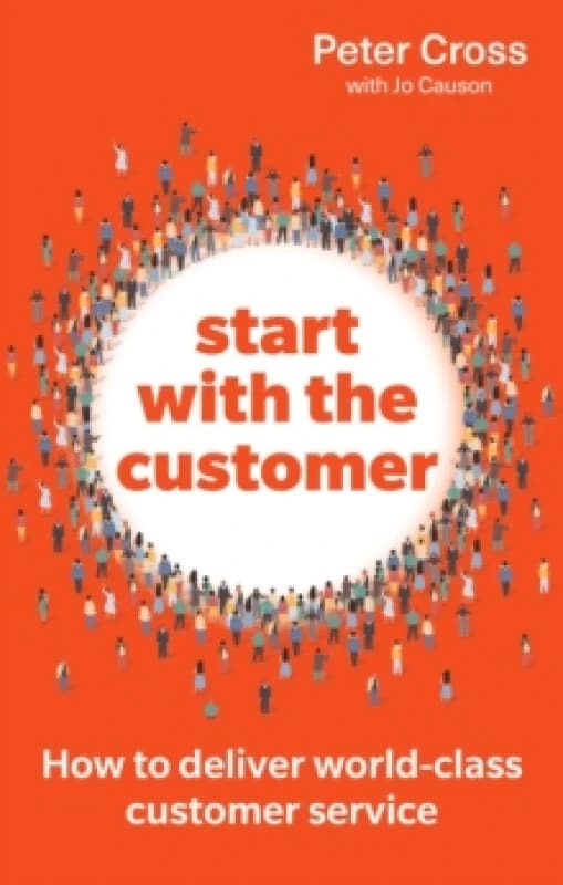 Start with the Customer : How to deliver world-class customer service Paperback / softback