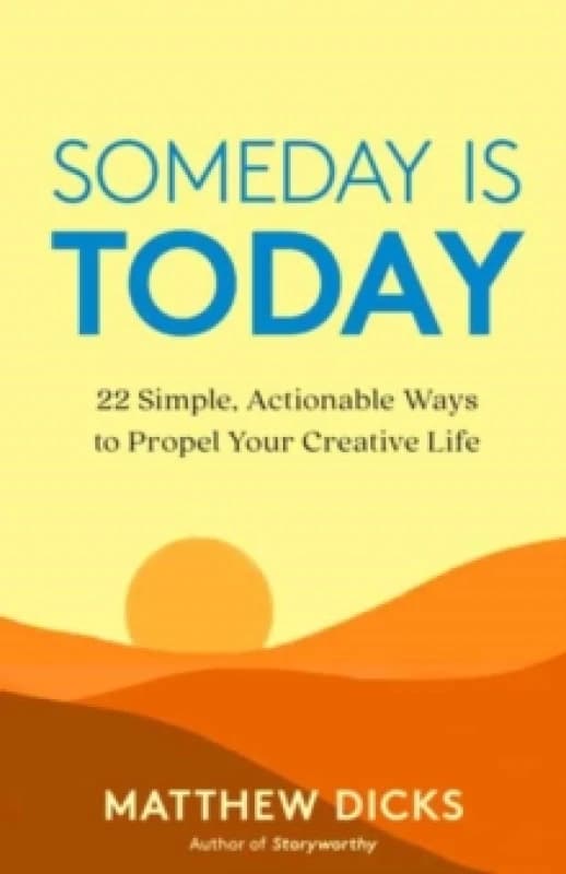Someday Is Today : 22 Simple, Actionable Ways to Propel Your Creative Life Paperback / softback