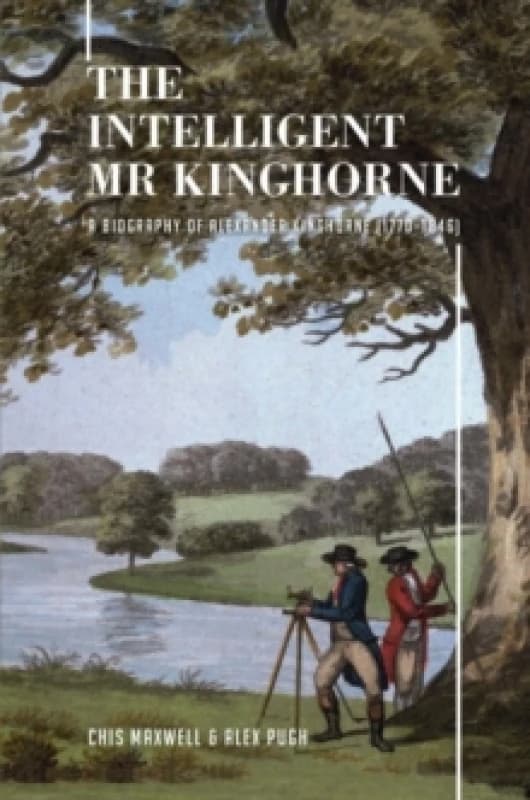The Intelligent Mr Kinghorne : A Biography of Alexander Kinghorne (17701846) Hardback
