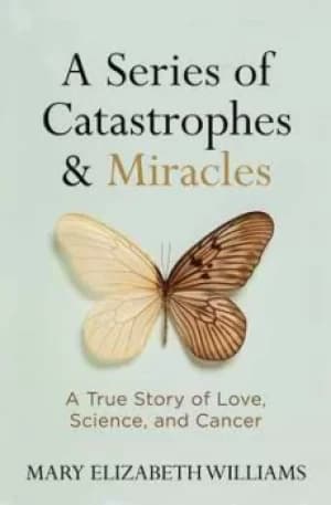 A series of catastrophes and miracles by Mary Elizabeth Williams