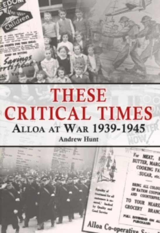 These Critical Times : Alloa at War 1939-1945 Paperback / softback