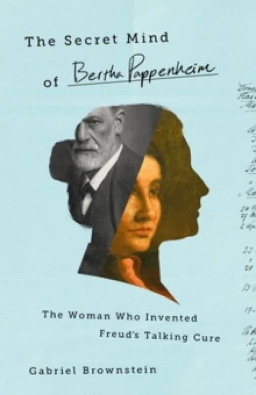 The Secret Mind of Bertha Pappenheim : The Woman Who Invented Freud's Talking Cure Hardback