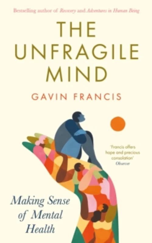The Unfragile Mind : Making Sense of Mental Health Hardback