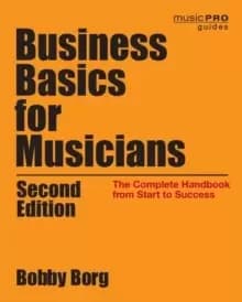 Business Basics for Musicians : The Complete Handbook from Start to Success