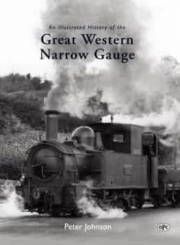 An Illustrated History of the Great Western Narrow Gauge by Peter Johnson Book