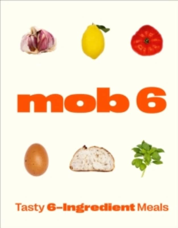 Mob 6: Tasty 6-Ingredient Meals Hardback