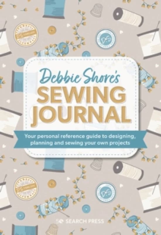 Debbie Shore's Sewing Journal : Your Personal Reference Guide to Designing, Planning and Sewing Your Own Projects Hardback