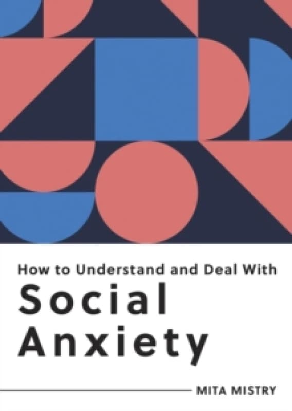 How to Understand and Deal with Social Anxiety : Everything You Need to Know to Manage Social Anxiety Paperback / softback