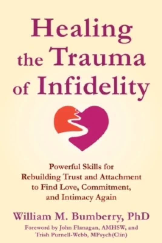 Healing the Trauma of Infidelity : Powerful Skills for Rebuilding Trust and Attachment to Find Love, Commitment, and Intimacy Again Paperback / softba