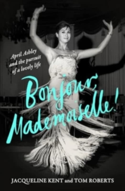 Bonjour, Mademoiselle! : April Ashley and the pursuit of a lovely life Hardback