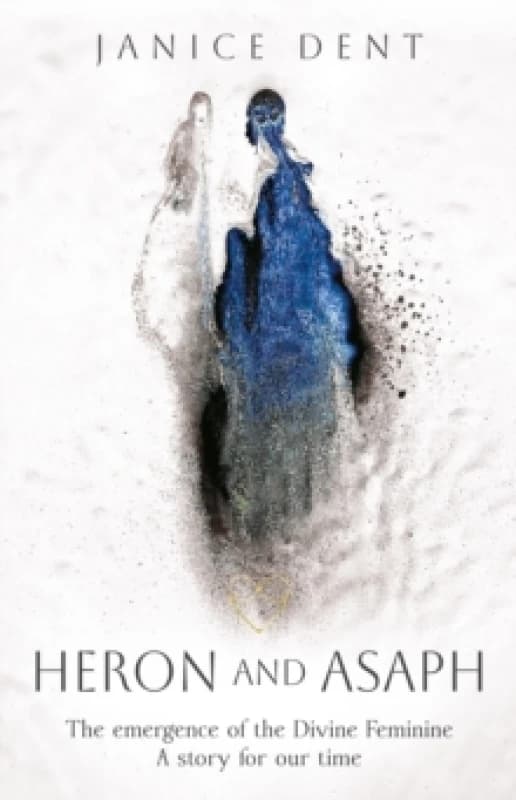 Heron and Asaph : The emergence of the Divine Feminine. A story for our time Hardback