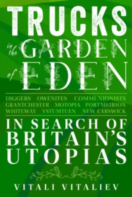 Trucks in the Garden of Eden : In Search of Britain's Utopias Hardback