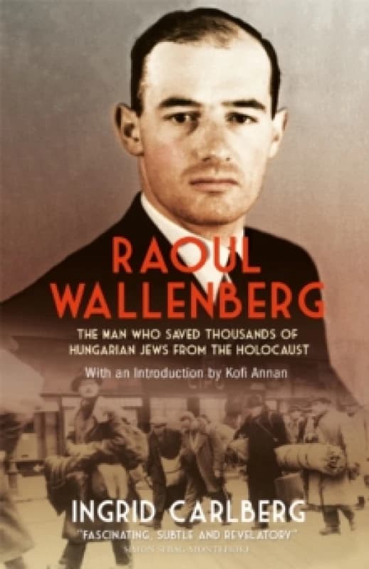 Raoul Wallenberg : The Man Who Saved Thousands of Hungarian Jews from the Holocaust Paperback / softback