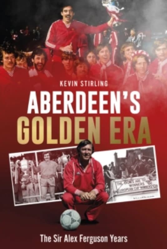 Aberdeen's Golden Era : The Sir Alex Ferguson Years Hardback