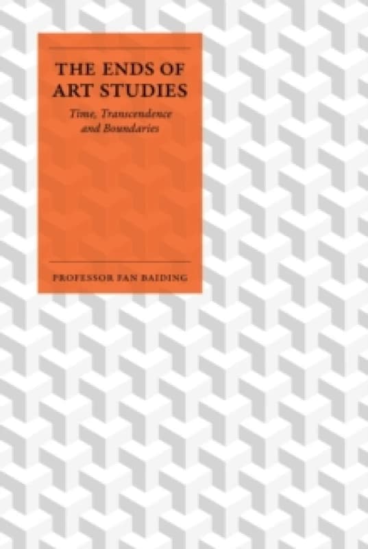 The Ends of Art Studies : Time, Transcendence and Boundaries Hardback