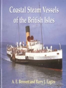 Coastal Steam Vessels of the British Isles by A. E Bennett and Barry J Eagles Hardback