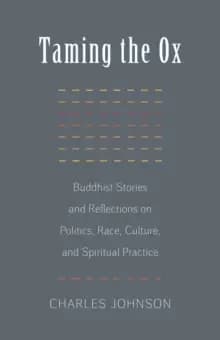 Taming the Ox : Buddhist Stories and Reflections on Politics, Race, Culture, and Spiritual Practice