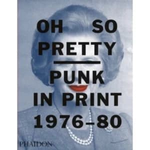 Oh So Pretty: Punk in Print 1976-1980
