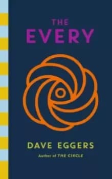 The Every : The electrifying follow up to Sunday Times bestseller The Circle