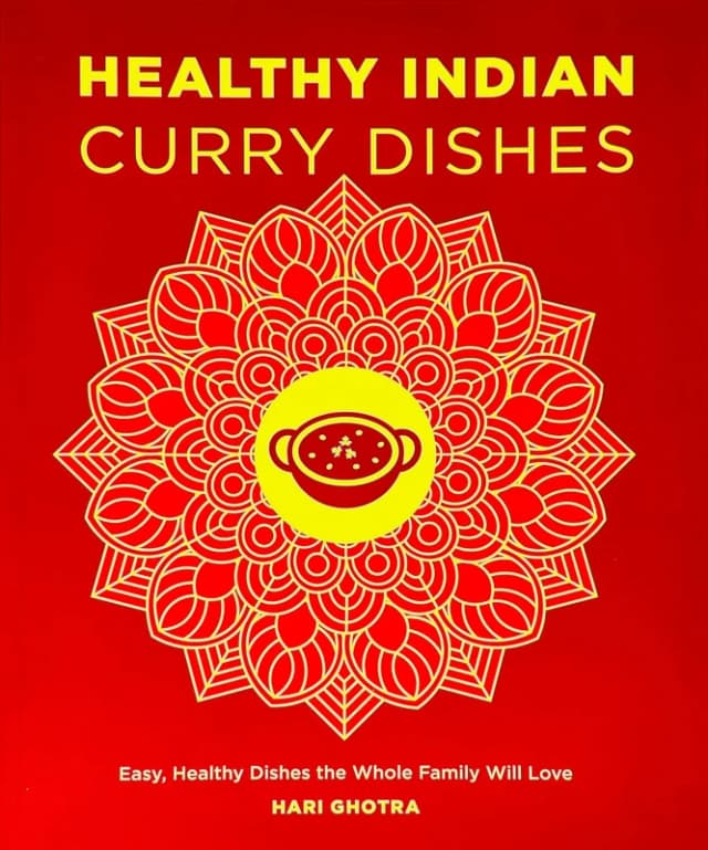 Healthy Indian Curry Dishes: Easy, Healthy Dishes the Whole Family Will Love by Hari Ghotra Hari Ghotra Books