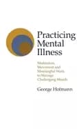 practicing mental illness meditation movement and meaningful work to manage