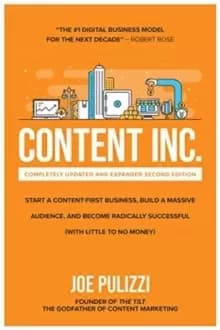 Content Inc., Second Edition: Start a Content-First Business, Build a Massive Audience and Become Radically Successful (With Little to No Money)