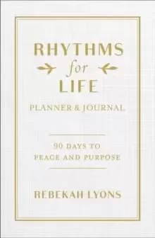 Rhythms for Life Planner and Journal : 90 Days to Peace and Purpose