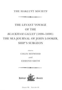 The Levant Voyage of the Blackham Galley (1696 - 1698) : The Sea Journal of John Looker, Ship's Surgeon