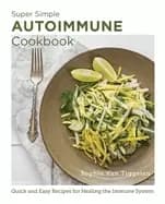 super simple autoimmune cookbook quick and easy recipes for healing the imm