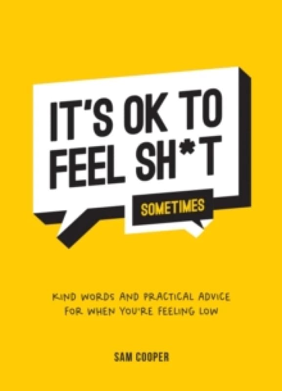 It's OK to Feel Sh*t (Sometimes) : Kind Words and Practical Advice for When You're Feeling Low Hardback