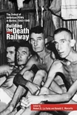 building the death railway the ordeal of american pows in burma 1942 1945