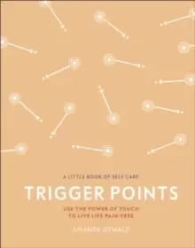 Trigger Points : Use the Power of Touch to Live Life Pain-Free