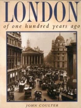 London of One Hundred Years Ago by John Coulter Hardback