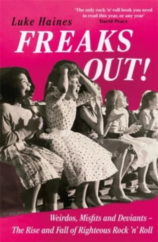 Freaks Out! : Weirdos, Misfits and Deviants The Rise and Fall of Righteous Rock n Roll Paperback / softback