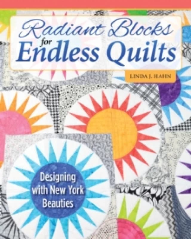 Radiant Blocks for Endless Quilts : Designing with New York Beauties Paperback / softback