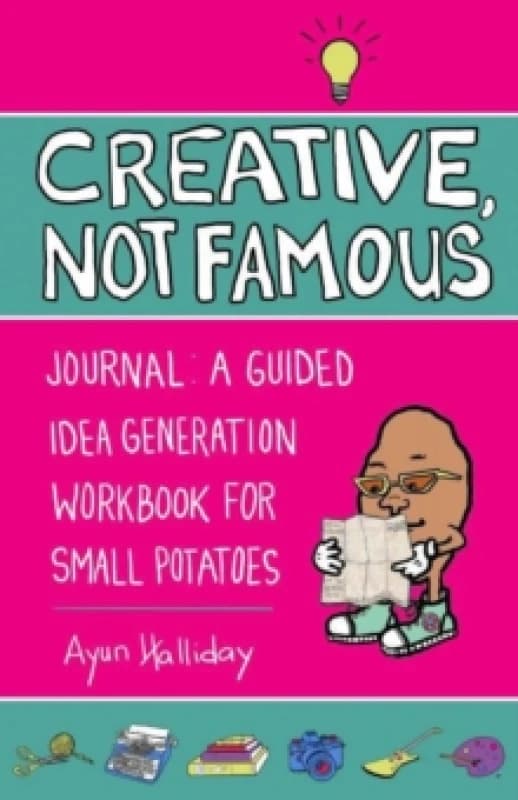 Creative, Not Famous Activity Book : An Interactive Idea Generator for Small Potatoes & Others Who Want to Get Their Ayuss in Gear Paperback / softbac