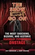 show wont go on the most shocking bizarre and historic deaths of performers