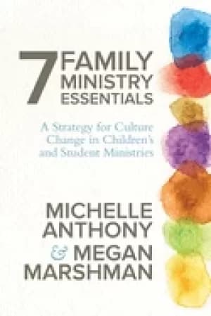 7 family ministry essentials a strategy for culture change in childrens and