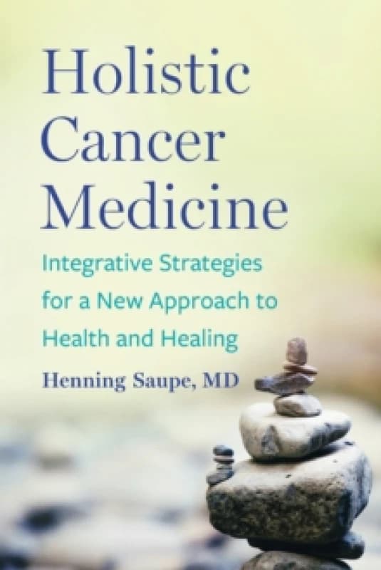 Holistic Cancer Medicine : Integrative Strategies for a New Approach to Health and Healing Paperback / softback