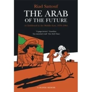 The Arab of the Future : Volume 1: A Childhood in the Middle East, 1978-1984 - A Graphic Memoir