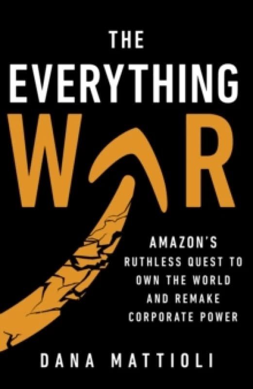 The Everything War : Amazons Ruthless Quest to Own the World and Remake Corporate Power Hardback